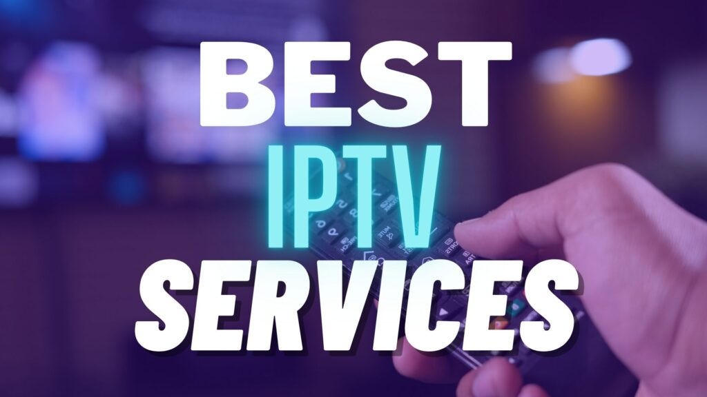 Best IPTV Service Providers Have To Offer